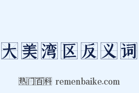 大美湾区反义词是什么意思的图片